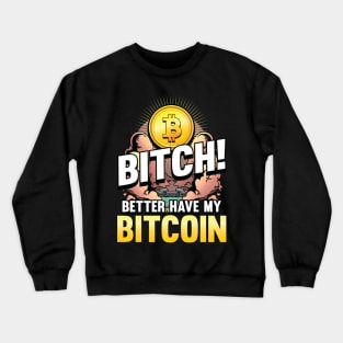 Bitch better have my Bitcoin Crypto Hodl Blockchain Bitcoin Crewneck Sweatshirt